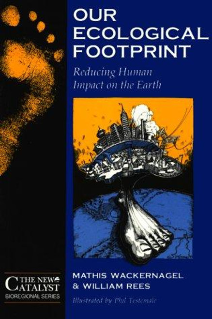 Our Ecological Footprint: Reducing Human Impact on the Earth (New Catalyst Bioregional Series) (Paperback) front cover by Williams E. Rees, Mathis Wackernagel, Phil Testemale, ISBN: 086571312X