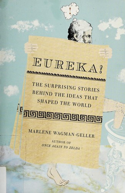 Eureka!: The Surprising Stories Behind the Ideas That Shaped the World front cover by Marlene Wagman-Geller, ISBN: 0399535896