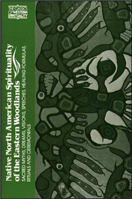 Native North American Spirituality of the Eastern Woodlands: Sacred Myths, Dreams, Visions, Speeches, Healing Formulas, Rituals and Ceremonials (Classics of Western Spirituality) front cover by Elisabeth Tooker, ISBN: 0809122561