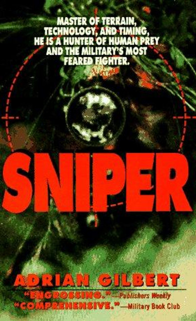 Sniper: Master of Terrain, Technology, and Timing, He Is a Hunter of Human Prey and the Military's Most Feared Fighter. front cover by Adrian Gilbert, ISBN: 0312957661