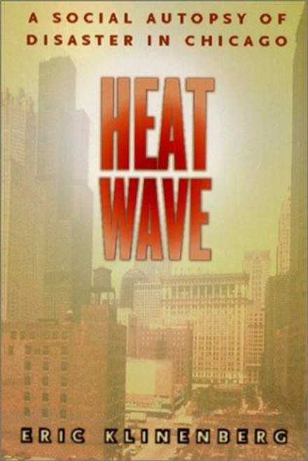 Heat Wave: A Social Autopsy of Disaster in Chicago (Illinois) front cover by Eric Klinenberg, ISBN: 0226443221