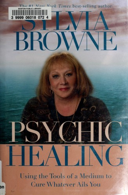 Psychic Healing: Using the Tools of a Medium to Cure Whatever Ails You front cover by Sylvia Browne, ISBN: 1401910882