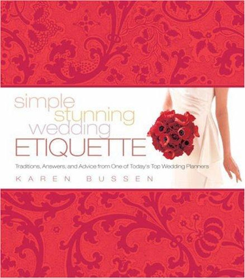 Simple Stunning Wedding Etiquette: Traditions, Answers, and Advice from One of Today's Top Wedding Planners front cover by Karen Bussen, ISBN: 1584796499