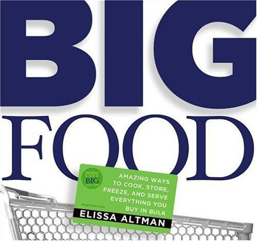 Big Food: Amazing ways to cook, store, freeze, and serve everything you buy in bulk front cover by Elissa Altman, ISBN: 1594860874