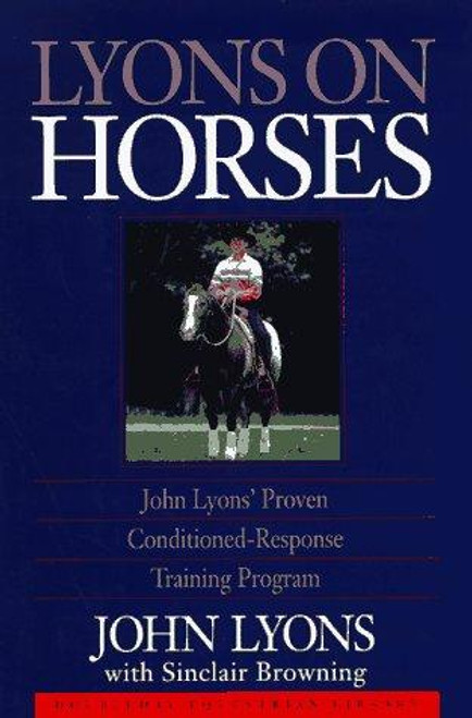Lyons on Horses: John Lyons' Proven Conditioned-Response Training Program front cover by John Lyons, ISBN: 038541398X