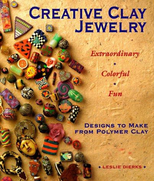 Creative Clay Jewelry: Extraordinary, Colorful, Fun Designs To Make From Polymer Clay front cover by Leslie Dierks, ISBN: 0937274747