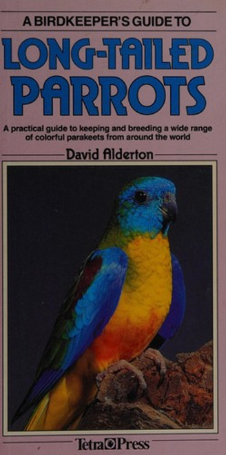 A Birdkeeper's Guide to Long-Tailed Parrots front cover by David Alderton, ISBN: 3893560327