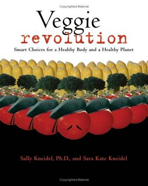 Veggie Revolution : Smart Choices for a Healthy Body And a Healthy Planet front cover by Sally Kneidel, Sara Kate Kneidel, ISBN: 155591540X
