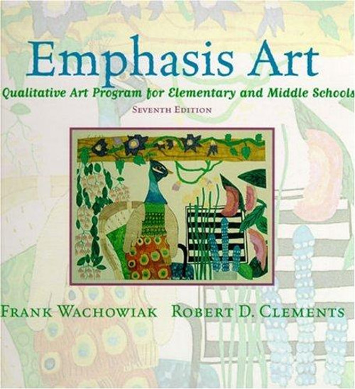 Emphasis Art: A Qualitative Art Program for Elementary and Middle Schools (7th Edition) front cover by Frank Wachowiak, Robert D. Clements, ISBN: 032102351X