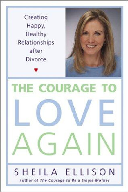 The Courage to Love Again: Creating Happy, Healthy Relationships After Divorce front cover by Sheila Ellison, ISBN: 0062517503