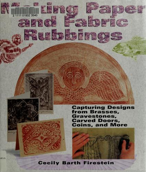 Making Paper & Fabric Rubbings: Capturing Designs from Brasses, Gravestones, Carved Doors, Coins and More front cover by Cecily Barth Firestein, ISBN: 1579901042