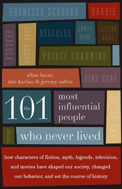 The 101 Most Influential People Who Never Lived: How Characters of Fiction, Myth, Legends, Television, and Movies Have Shaped Our Society, Changed Our Behavior, and Set the Course of History front cover by Dan Karlan, Allan Lazar, Jeremy Salter, ISBN: 0061132217