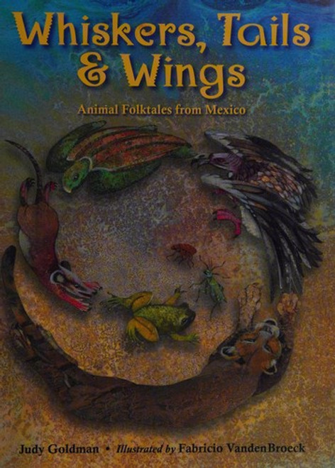 Whiskers, Tails & Wings: Animal Folk Tales from Mexico front cover by Judy Goldman, ISBN: 1580893724