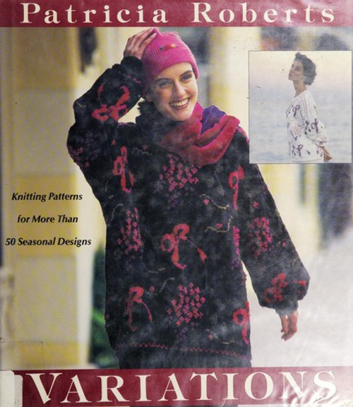 Variations: Knitting Patterns for More Than 50 Seasonal Designs front cover by Patricia Roberts, ISBN: 0802114903