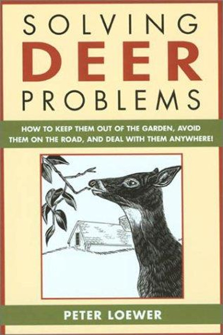 Solving Deer Problems : How to Keep Them Out of the Garden, Avoid Them on the Road, and Deal With Them Anywhere! front cover by Peter Loewer, ISBN: 158574672X