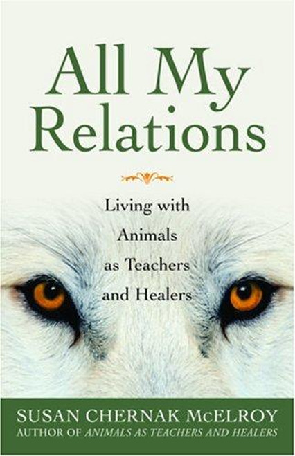 All My Relations: Living with Animals As Teachers and Healers front cover by Susan Chernak McElroy, ISBN: 1577314301