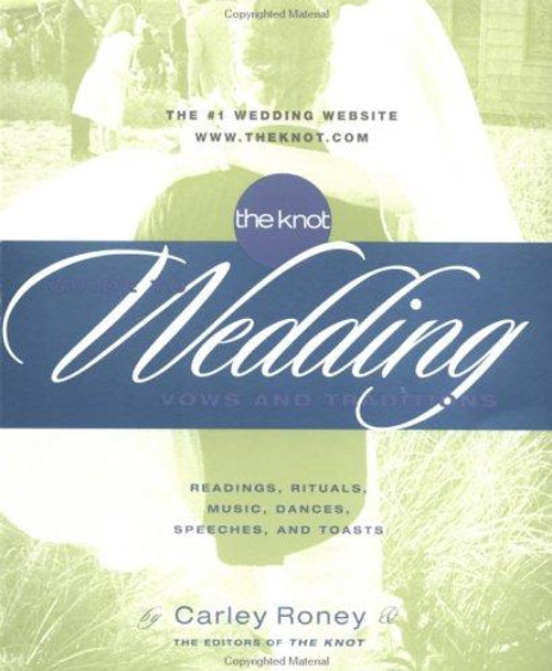 The Knot Guide to Wedding Vows and Traditions: Readings, Rituals, Music, Dances, and Toasts front cover by Carley Roney, Editors of The Knot, ISBN: 0767902483