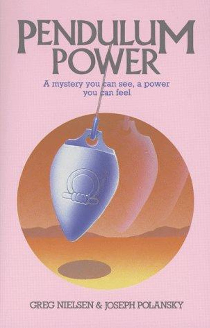 Pendulum Power: A Mystery You Can See, A Power You Can Feel front cover by Greg Nielsen, Joseph Polansky, ISBN: 0892811579