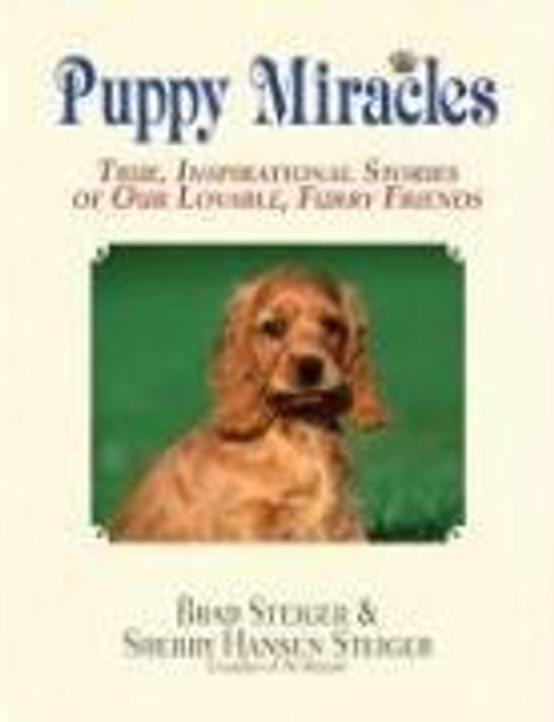 Puppy Miracles: True, Inspirational Stories of Our Lovable, Furry Friends front cover by Brad Steiger, Sherry Hansen Steiger, ISBN: 1593375352