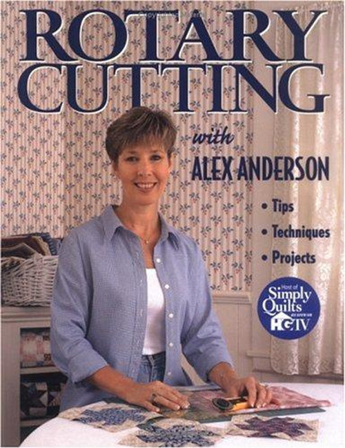 Rotary Cutting with Alex Anderson: Tips, Techniques and Projects (Quilting Basics) front cover by Alex Anderson, ISBN: 1571200665