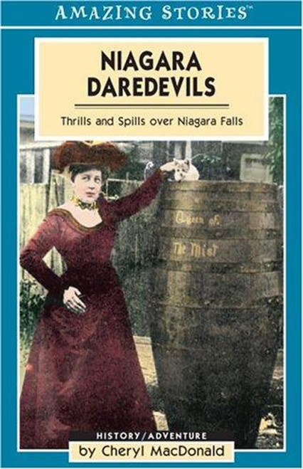 Niagara Daredevils: Thrills and Spills over Niagara Falls (Amazing Stories) front cover by Cheryl MacDonald, ISBN: 1551539624