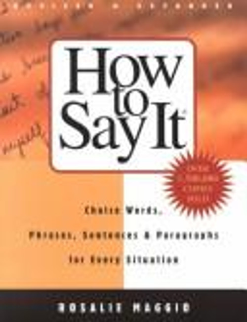 How to Say It: Choice Words, Phrases, Sentences, and Paragraphs for Every Situation, Revised Edition front cover by Rosalie Maggio, ISBN: 0735202346