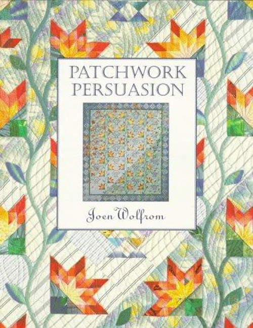 Patchwork Persuasion : Fascinating Quilts from Traditional Designs front cover by JOEN WOLFROM, ISBN: 1571200274