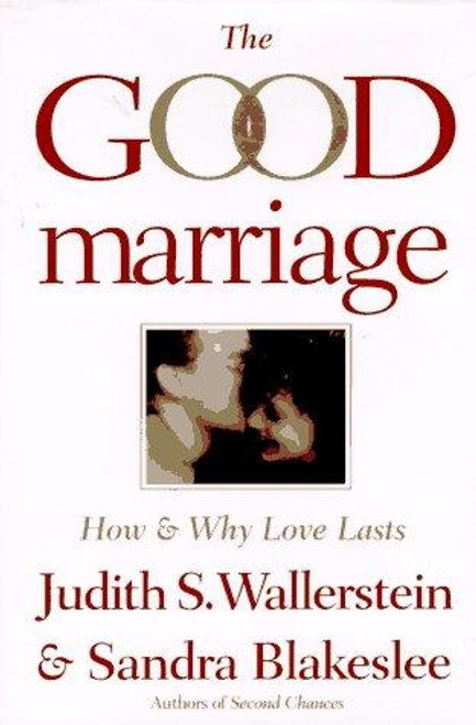 The Good Marriage: How and Why Love Lasts front cover by Sandra Blakeslee, Judith Wallerstein, ISBN: 0899199690