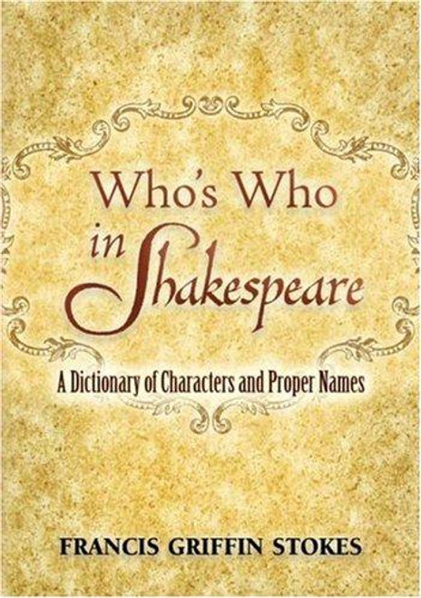 Who's Who in Shakespeare: A Dictionary of Characters and Proper Names (Dover Books on Literature & Drama) front cover by Francis Griffin Stokes, ISBN: 0486454584