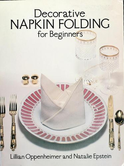 Decorative Napkin Folding for Beginners front cover by Lillian Oppenheimer, Natalie Epstein, ISBN: 0486237974