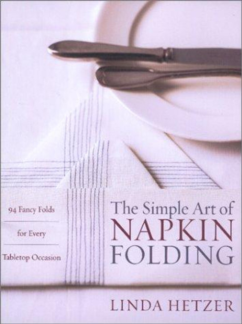 The Simple Art of Napkin Folding: 94 Fancy Folds for Every Tabletop Occasion front cover by Linda Hetzer, ISBN: 0060934891