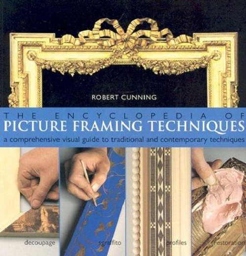 The Encyclopedia of Picture Framing Techniques: A Comprehensive Visual Guide to Traditional and Contemporary Techniques front cover by Robert Cunning, ISBN: 0806993022