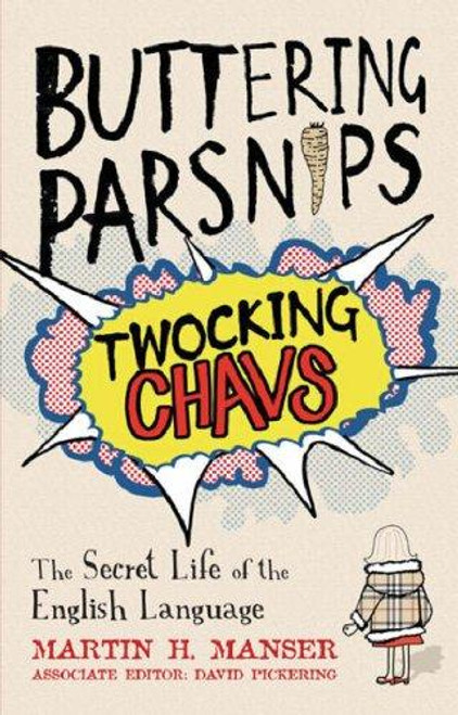 Buttering Parsnips, Twocking Chavs: The Secret Life of the English Language front cover by Martin H. Manser, ISBN: 029785349X