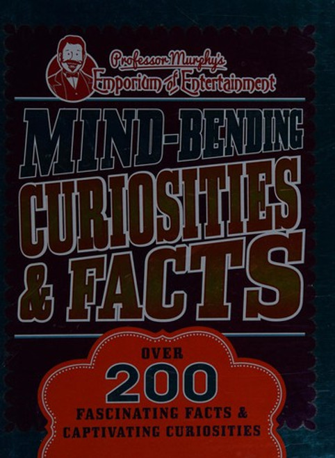 Mind-bending Curiosities & Facts: Over 200 Fascinating Facts & Captivating Curiosities front cover by Professor Murphy's Emporium of Entertainment, ISBN: 147480425X
