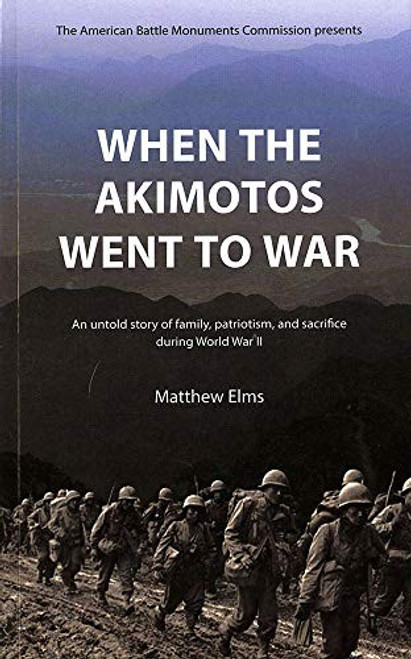 When the Akimotos Went to War:  An Untold Story of Family, Patriotism and Sacrifice During World War II front cover by Matthew Elms, ISBN: 0979026644
