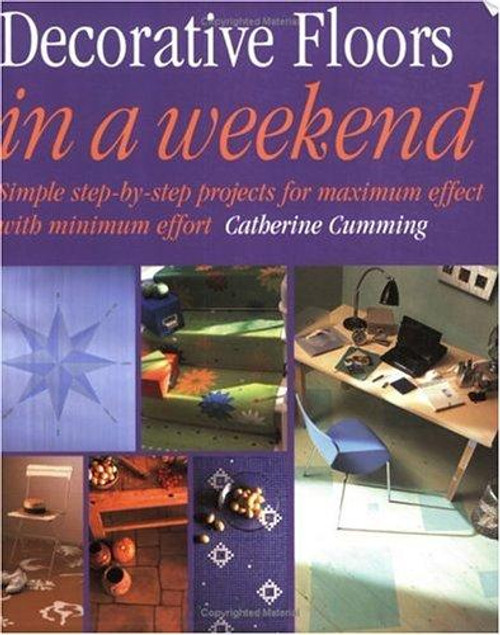 Decorative Floors in a Weekend: Simple Step-By-Step Projects for Maximum Effect With Minimum Effort front cover by Catherine Cumming, ISBN: 1558706178