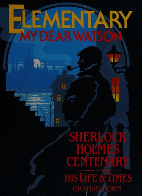 Elementary, My Dear Watson : Sherlock Holmes Centenary, His Life and Times front cover by Graham Nown, ISBN: 0881622613