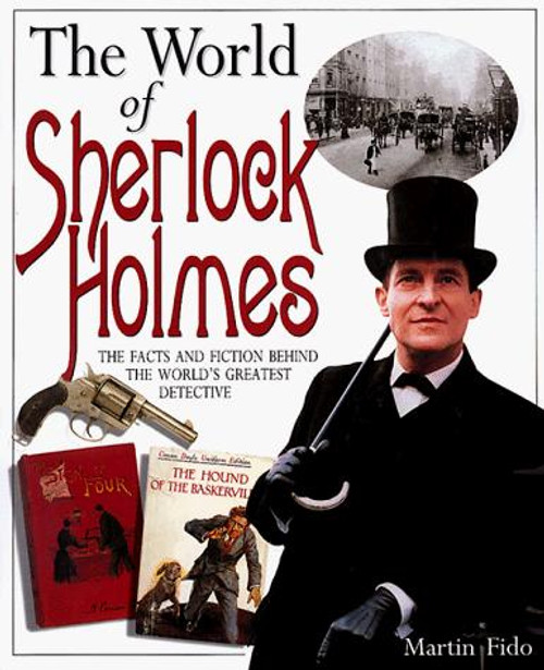 World of Sherlock Holmes : The Facts and Fiction Behind the Worlds Greatest Detective front cover by Martin Fido, ISBN: 1580620469