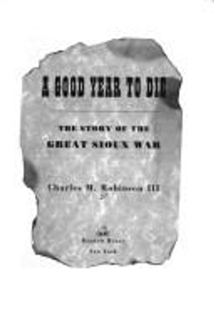 A Good Year to Die: the Story of the Great Sioux War front cover by Charles M. Iii Robinson, ISBN: 0679430253