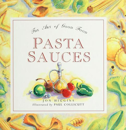 Art of Good Food: Pasta Sauces front cover by Jon Higgins, ISBN: 0785803750