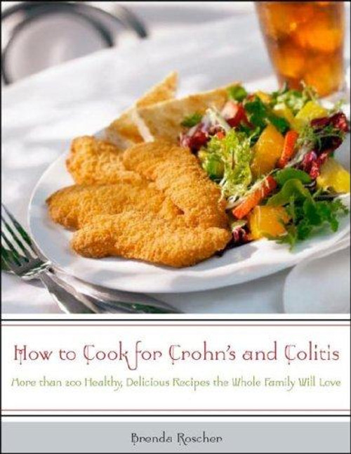 How to Cook for Crohn's and Colitis: More Than 200 Healthy, Delicious Recipes the Whole Family Will Love front cover by Brenda Roscher, ISBN: 1581825927