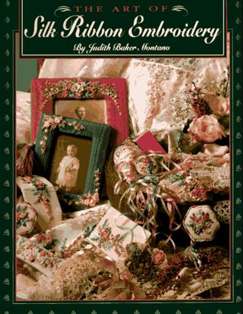 The Art of Silk Ribbon Embroidery front cover by Judith Baker Montano, ISBN: 0914881558