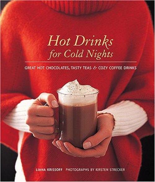 Hot Drinks for Cold Nights: Great Hot Chocolates, Tasty Teas & Cozy Coffee Drinks front cover by Liana Krissoff, ISBN: 1584794402
