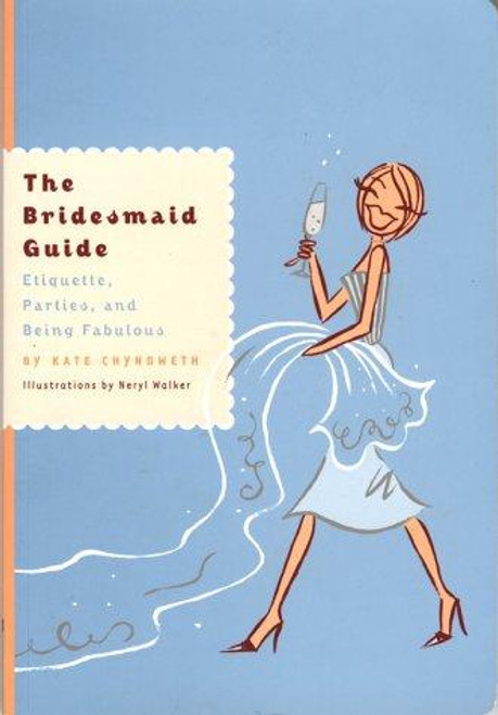 Bridesmaid Guide : Etiquette, Parties, and Being Fabulous front cover by Kate Chynoweth, Neryl Walker, ISBN: 0811833003