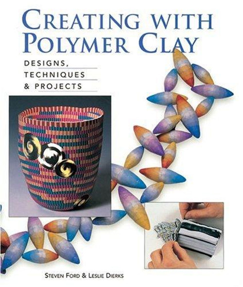 Creating with Polymer Clay: Designs, Techniques, Projects front cover by Stephen Ford, Leslie Dierks, ISBN: 093727495X
