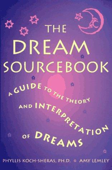 The Dream Sourcebook: A Guide to the Theory and Interpretation of Dreams front cover by Phyllis R. Koch-Sheras, Amy Lemley, ISBN: 156565336X
