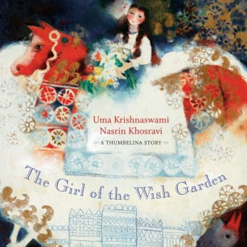 The Girl of the Wish Garden: A Thumbelina Story front cover by Uma Krishnaswami, Nasrin Khosravi, ISBN: 155498324X