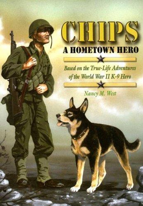 Chips a Hometown Hero: Based on the True-Life Adventures of the World War II K-9 Hero front cover by Nancy M. West, ISBN: 0978672259