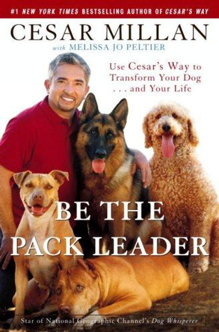 Be the Pack Leader: Use Cesar's Way to Transform Your Dog . . . and Your Life front cover by Cesar Millan, Melissa Jo Peltier, ISBN: 0307381668