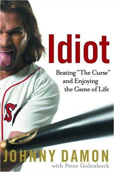 Idiot: Beating "The Curse" and Enjoying the Game of Life front cover by Johnny Damon, Peter Golenbock, ISBN: 030723763X